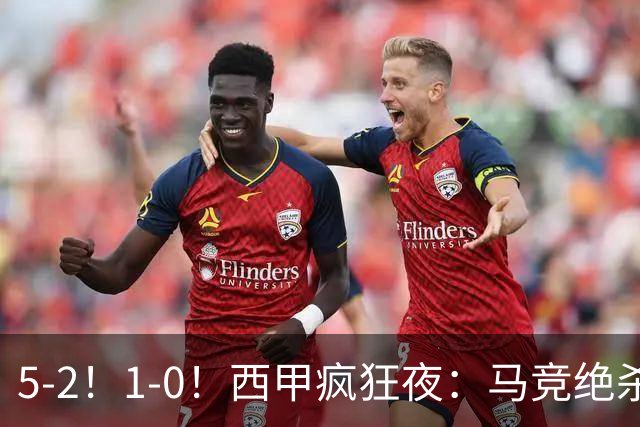 5-2！1-0！西甲疯狂夜：马竞绝杀，巴萨稳坐榜首，积分榜更新